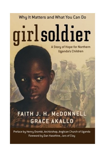 Girl Soldier: A Story Of Hope For Northern Ugandas Children